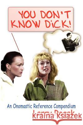 You Don't Know Dick!: An Onomastic Reference Compendium Rogak, Larry 9780595354337 iUniverse