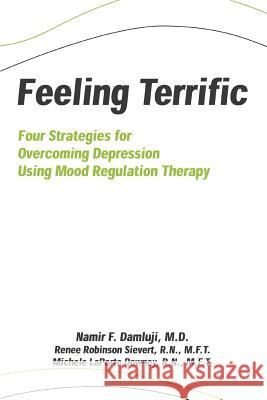 Feeling Terrific: Four Strategies for Overcoming Depression Using Mood Regulation Therapy Damluji, Namir F. 9780595355082 iUniverse