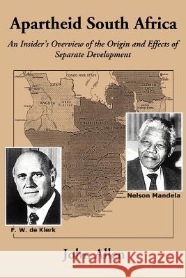 Apartheid South Africa: An Insider's Overview of the Origin and Effects of Separate Development Allen, John 9780595355518 iUniverse