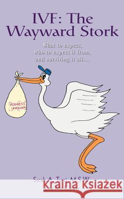 Ivf: The Wayward Stork: What to expect, who to expect it from, and surviving it all. McCarthy, Lea L. 9780595357840 iUniverse