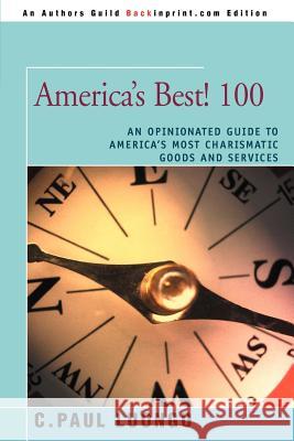 America's Best! 100: An Opinionated Guide to America's Most Charismatic Goods and Services Luongo, C. Paul 9780595361304 Backinprint.com