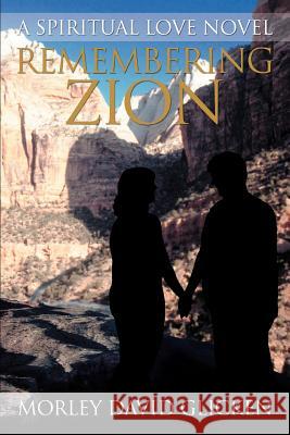 Remembering Zion: A Spiritual Love Novel Glicken, Morley David 9780595363735 iUniverse
