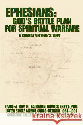 Ephesians: God's Battle Plan for Spiritual Warfare: A Combat Veteran's View Fairman Usmcr (Ret )., Cwo-4 Ray R. 9780595364459 iUniverse