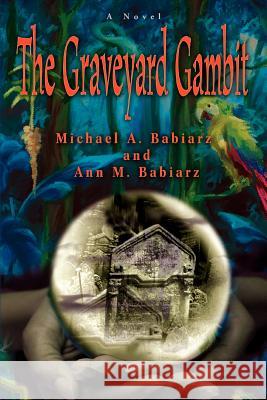 The Graveyard Gambit Michael A. Babiarz Ann M. Babiarz 9780595364978 iUniverse