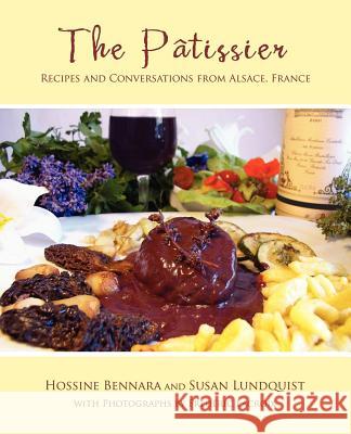 The Patissier: Recipes and Conversations from Alsace, France Lundquist, Susan 9780595365050 iUniverse