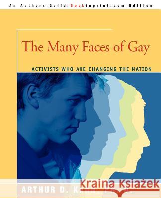 The Many Faces of Gay: Activists Who Are Changing the Nation Kahn, Arthur D. 9780595366361 Backinprint.com