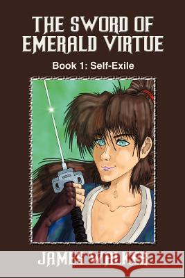 The Sword of Emerald Virtue: Book 1: Self-Exile Walker, James 9780595366668