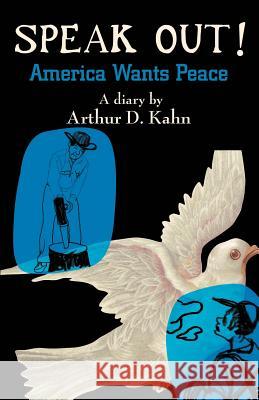 Speak Out!: America Wants Peace Kahn, Arthur D. 9780595367894 Authors Choice Press