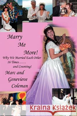 Marry Me More!: Why We Married Each Other 16 Times...and Counting! Coleman, Genevieve 9780595372096 iUniverse