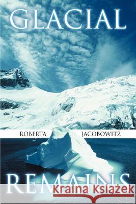 Glacial Remains Roberta Jacobowitz 9780595372188