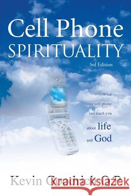 Cell Phone Spirituality: What Your Cell Phone Can Teach You About Life and God. Goodrich O. P., Kevin 9780595373215 iUniverse