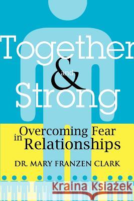 Together and Strong: Overcoming Fear in Relationships Franzen Clark, Mary 9780595374274 iUniverse