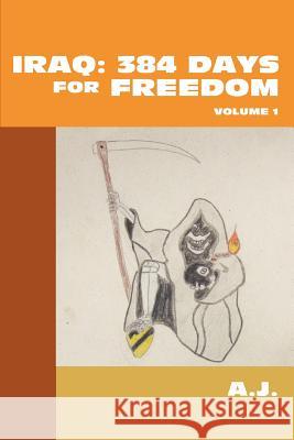 Iraq: 384 Days For Freedom: Volume 1 A. J. 9780595375011 iUniverse
