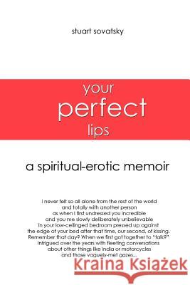 Your Perfect Lips: A Spiritual-Erotic Memoir Sovatsky, Stuart 9780595375875 iUniverse