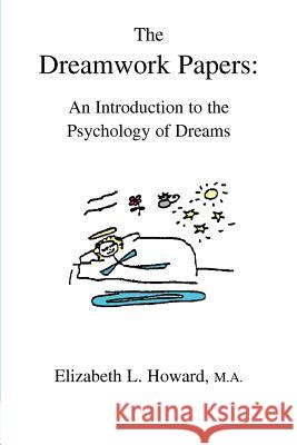 The Dreamwork Papers: An Introduction to the Psychology of Dreams Howard, Elizabeth L. 9780595376261 iUniverse