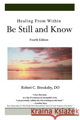 Healing From Within Be Still and Know: Fourth Edition Brooksby Do, Robert C. 9780595376933 iUniverse