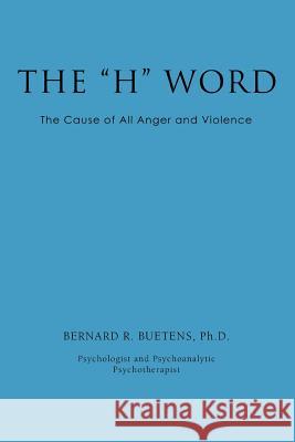 The H Word: The Cause of All Anger and Violence Buetens, Ph. D. Bernard R. 9780595379163 iUniverse