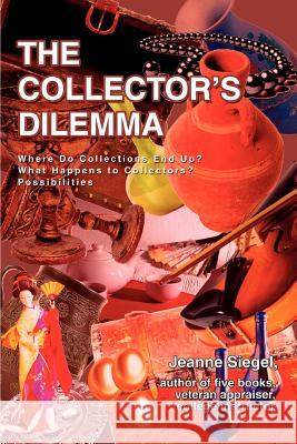 The Collector's Dilemma: Where Do Collections End Up? What Happens to Collectors? Possibilities Siegel, Jeanne 9780595381845 iUniverse