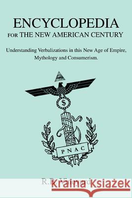 Encyclopedia for the New American Century: Understanding Verbalizations in this New Age of Empire, Mythology and Consumerism. Vineyard, R. B. 9780595386970 0