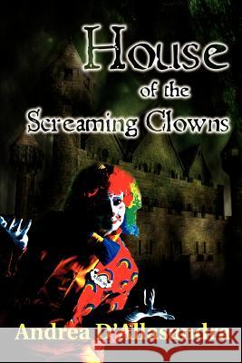 House of the Screaming Clowns Andrea D'Allasandra 9780595388288 iUniverse