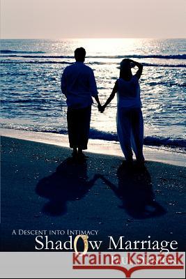 Shadow Marriage: A Descent into Intimacy Dunion, Paul 9780595388493 iUniverse