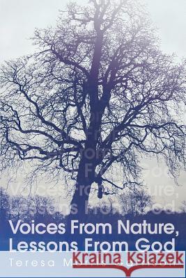 Voices from Nature, Lessons from God Teresa Morris Garrison 9780595398775 iUniverse