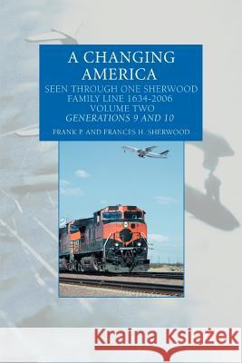 A Changing America: Seen Through One Sherwood Family Line 1634-2006 Sherwood, Frank P. 9780595399628 iUniverse