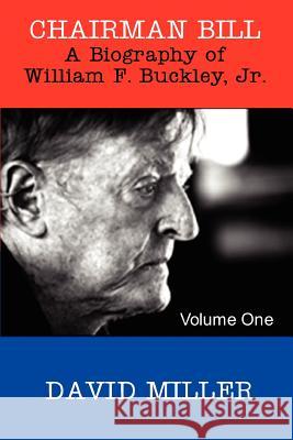 Chairman Bill: A Biography of William F. Buckley, Jr. Miller, David 9780595400775