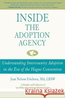Inside the Adoption Agency: Understanding Intercountry Adoption in the Era of the Hague Convention Nelson-Erichsen, Jean 9780595402069 iUniverse