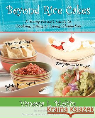 Beyond Rice Cakes: A Young Person's Guide to Cooking, Eating & Living Gluten-Free Maltin, Vanessa 9780595404247 iUniverse