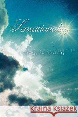 Sensationality: A Theory for Eternity Clark, William 9780595406173