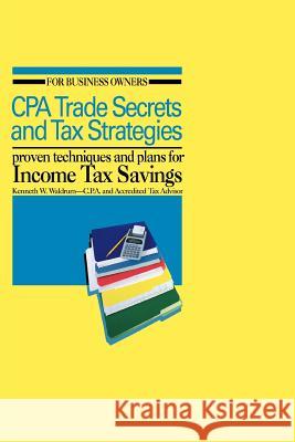 CPA Trade Secrets and Tax Strategies: Proven Techniques and Plans for Income Tax Savings Waldrum, Kenneth W. 9780595406821 iUniverse