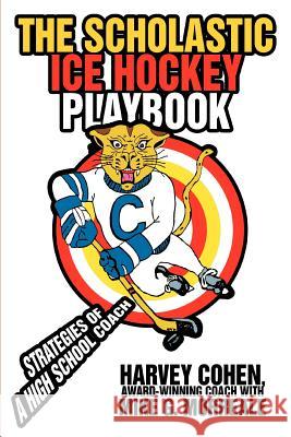 The Scholastic Ice Hockey Playbook: Strategies of a high school coach Morreale, Mike G. 9780595409273 iUniverse