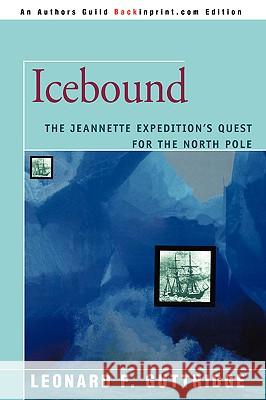 Icebound: The Jeannette Expedition's Quest for the North Pole Guttridge, Leonard F. 9780595409815 Backinprint.com