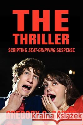 The Thriller: Scripting Seat-Gripping Suspense Sarno, Gregory G. 9780595412860 iUniverse