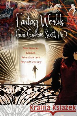 Fantasy Worlds: New Ways to Explore, Adventure, and Play with Fantasy Scott, Gini Graham 9780595413607 ASJA Press