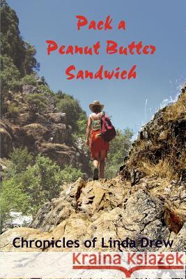 Pack a Peanut Butter Sandwich: Chronicles of Linda Drew Drew, Linda 9780595413935 iUniverse