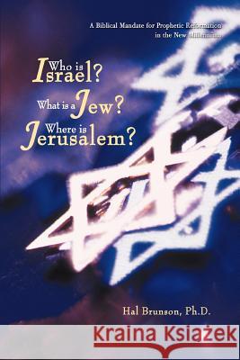 Who is Israel? What is a Jew? Where is Jerusalem?: A Biblical Mandate for Prophetic Reformation in the New Millennium Brunson, Harold E. 9780595419920 iUniverse