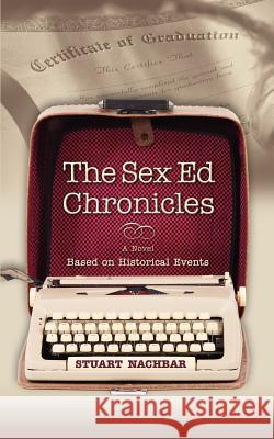 The Sex Ed Chronicles Stuart Nachbar 9780595419944 iUniverse