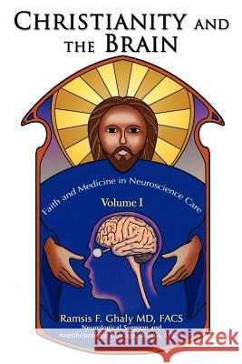 Christianity and the Brain: Volume I: Faith and Medicine in Neuroscience Care Ghaly, Ramsis 9780595424931 iUniverse