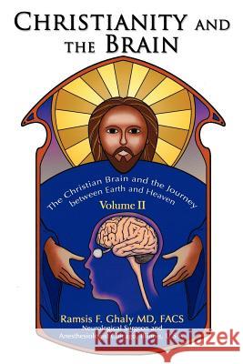Christianity and the Brain: Volume II: The Christian Brain and the Journey between Earth and Heaven Ghaly, Ramsis 9780595424955 iUniverse