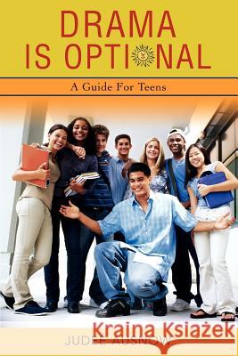 Drama Is Optional: A Guide for Teens Ausnow, Judee 9780595425631 iUniverse