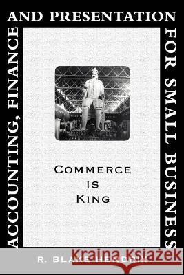 Accounting, Finance and Presentation for Small Business: Commerce Is King Hendrix, R. Blake 9780595427345 iUniverse
