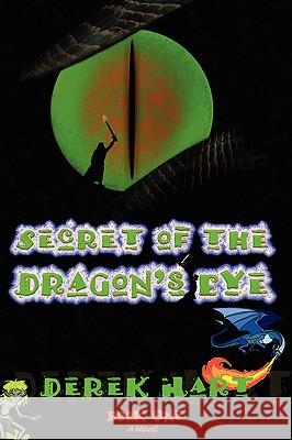 Secret of the Dragon's Eye: Book One Hart, Derek 9780595429677