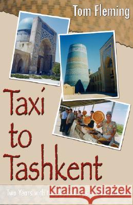 Taxi to Tashkent: Two Years with the Peace Corps in Uzbekistan Tom Fleming 9780595429974