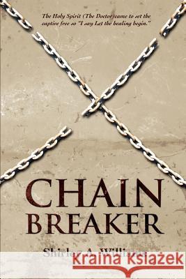Chain Breaker Shirley A. Williams 9780595432936 iUniverse