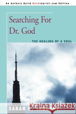 Searching For Dr. God: The Healing of a Soul Taggart, Sarah R. 9780595437467 Backinprint.com