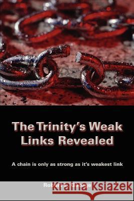 The Trinity's Weak Links Revealed: A chain is only as strong as it's weakest link George, Robert L. 9780595442881