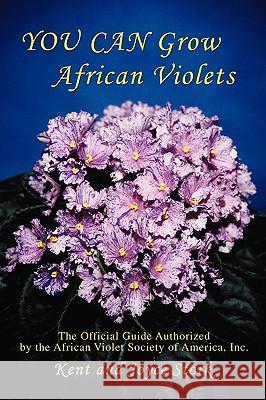 You Can Grow African Violets: The Official Guide Authorized by the African Violet Society of America, Inc. Stork, Joyce 9780595443444 iUniverse