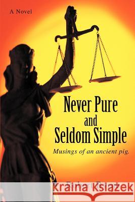 Never Pure and Seldom Simple: Musings of an Ancient Pig. Byrne, Robert 9780595445394